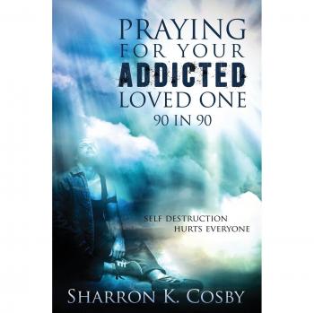 Praying for Your Addicted Loved One: 90 in 90