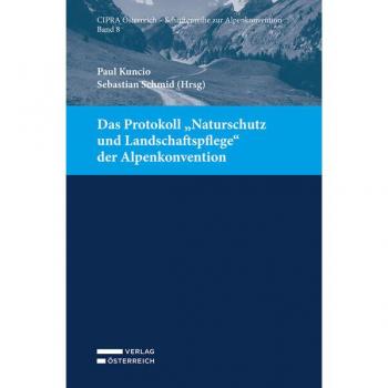 Das Protokoll „Naturschutz und Landschaftspflege“ der Alpenkonvention (Schriftenreihe zur Alpenkonvention)