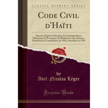 Code Civil d'Haïti: Annote d'Après la Doctrine Et la Jurisprudence Haïtiennes Et Françaises Et Références aux Auteurs, Précédé de la Constitution de 1918, Amendée en 1928