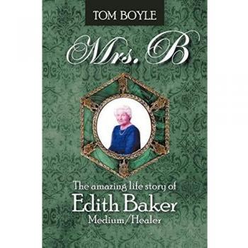Mrs. B: The Amazing Life Story of Edith Baker Medium/Healer