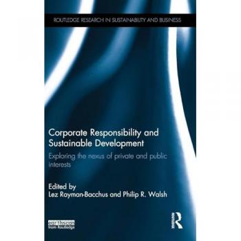 Corporate Responsibility and Sustainable Development: Exploring the nexus of private and public interests (Routledge Research in Sustainability and Business)
