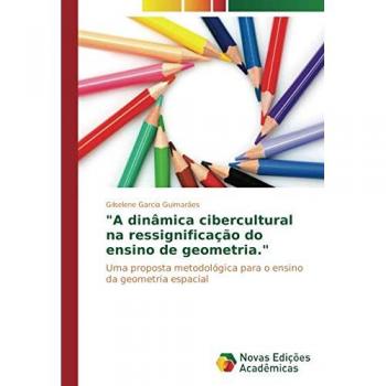 A dinâmica cibercultural na ressignificação do ensino de geometria.: Uma proposta metodológica para o ensino da geometria espacial