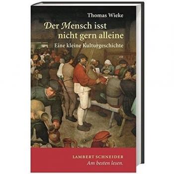 Der Mensch isst nicht gern alleine: Eine kleine Kulturgeschichte