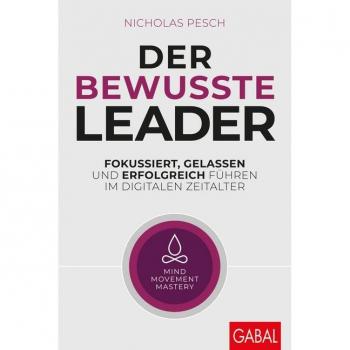 Der bewusste Leader: Fokussiert, gelassen und erfolgreich führen im digitalen Zeitalter (Dein Business)