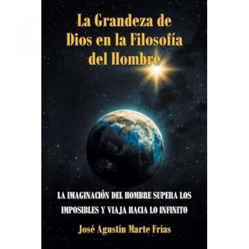 La Grandeza de Dios en la Filosofía del Hombre: LA IMAGINACIÓN DEL HOMBRE SUPERA LOS IMPOSIBLES Y VIAJA HACIA LO INFINITO
