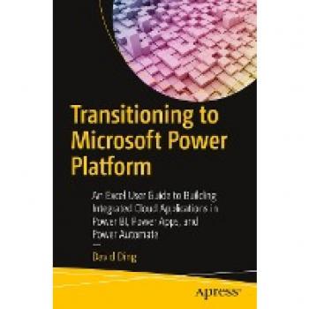 Transitioning to Microsoft Power Platform : An Excel User Guide to Building Integrated Cloud Applications in Power BI, Power Apps, and Power Automate