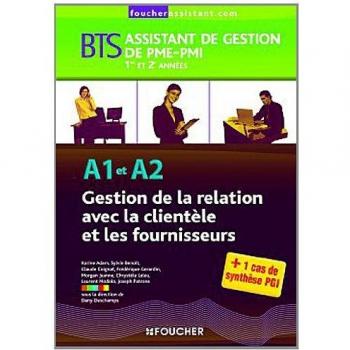 Gestion de la relation avec la clientèle et les fournisseurs BTS Assistant de gestion de PME-PMI 1re et 2e années : A1 et A2