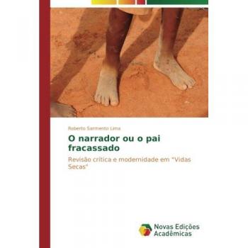 O narrador ou o pai fracassado: Revisão crítica e modernidade em Vidas Secas