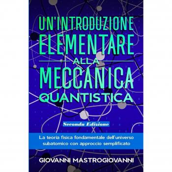 Un'introduzione elementare alla meccanica quantistica: La teoria fisica fondamentale dell'universo subatomico con approccio semplificato