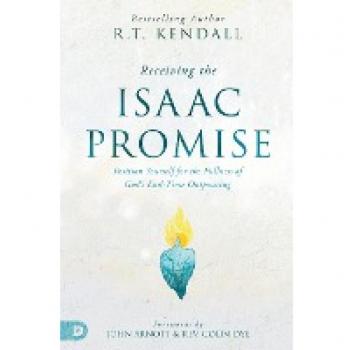 Receiving the Isaac Promise : Position Yourself for the Fullness of God's End-Time Outpouring, by R. T. Kendall