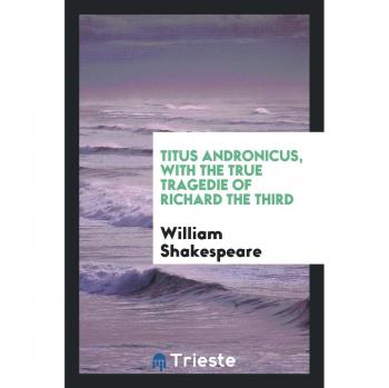 Titus Andronicus, with The true tragedie of Richard the Third