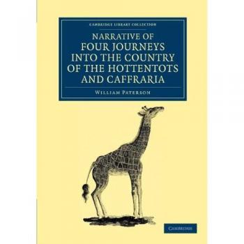 Narrative of Four Journeys into the Country of the Hottentots, and Caffraria: In the Years One Thousand Seven Hundred and Seventy-Seven, Eight, and ... Library Collection