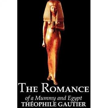The Romance of a Mummy and Egypt by Theophile Gautier, Fiction, Classics, Fantasy, Fairy Tales, Folk Tales, Legends & Mythology