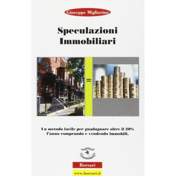 Speculazioni immobiliari. Un metodo facile per guadagnare oltre il 20 per cento l'anno comprando e vendendo immobili