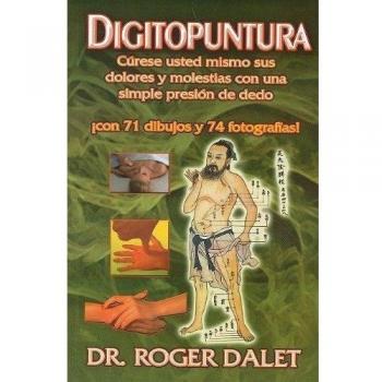 Digitopuntura: Curese Usted Mismo Sus Dolores y Molestias Con una Simple Presion de Dedo = Digitopunture
