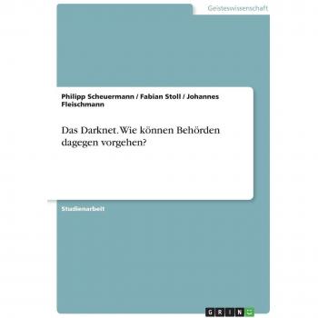 Scheuermann, Philipp: Das Darknet. Wie können Behörden dagegen vorgehen?