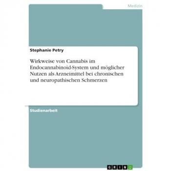 Wirkweise von Cannabis im Endocannabinoid-System und möglicher Nutzen als Arzneimittel bei chronischen und neuropathischen Schmerzen