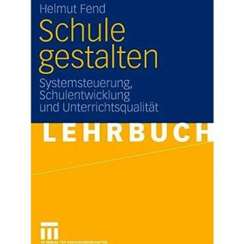Schule gestalten: Systemsteuerung, Schulentwicklung und Unterrichtsqualität