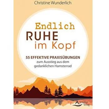 Endlich Ruhe im Kopf: 55 effektive Praxisübungen zum Ausstieg aus dem gedanklichen Hamsterrad