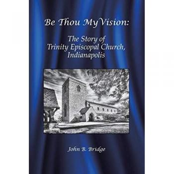 Be Thou My Vision: The Story of Trinity Episcopal Church, Indianapolis
