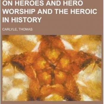 Thomas Carlyle On Heroes And Hero Worship And The Heroic In History