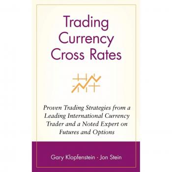 Trading Currency Cross Rates: Proven Trading Strategies from a Leading Internati