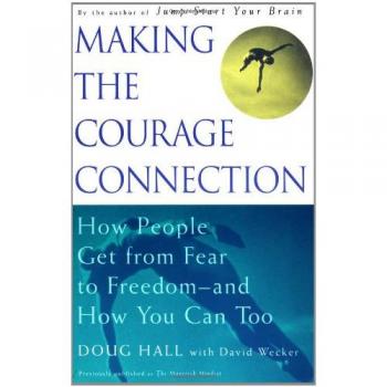 Making the Courage Connection: How People Get from Fear to Freedom and How You Can Too