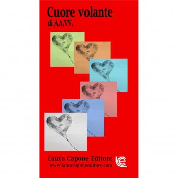 Cuore volante. III edizione premio letterario nazionale letteratura italiana contemporanea. Sez. poesia