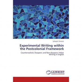 Experimental Writing within the Postcolonial Framework: Counterrealistic Diasporic and Non-diasporic Indian Writing in English