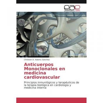 Anticuerpos Monoclonales en medicina cardiovascular: Principios inmunlógicos y terapéuticos de la terapia biológica en cardiología y medicina interna