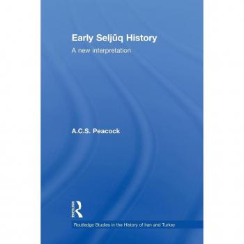 Early Seljuq History: A New Interpretation (Routledge Studies In The History Of Iran And Turkey) (Paperback)