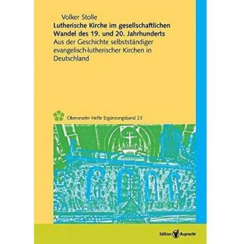 Lutherische Kirche im gesellschaftlichen Wandel des 19. und 20. Jahrhunderts: Aus der Geschichte selbstständiger evangelisch-lutherischer Kirchen in Deutschland
