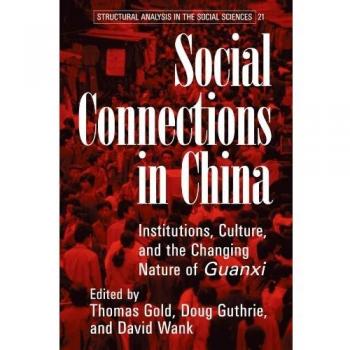 Social Connections in China: Institutions, Culture, and the Changing Nature of Guanxi