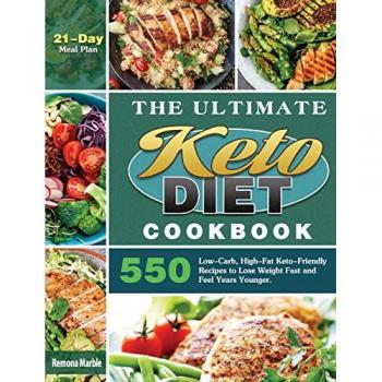 The Ultimate Keto Diet Cookbook: 550 Low-Carb, High-Fat Keto-Friendly Recipes to Lose Weight Fast and Feel Years Younger. (21-Day Meal Plan)