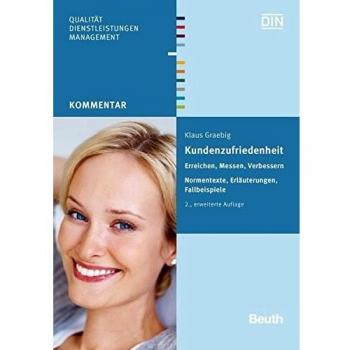 Kundenzufriedenheit: Erreichen, Messen, Verbessern Normentexte, Erläuterungen, Fallbeispiele