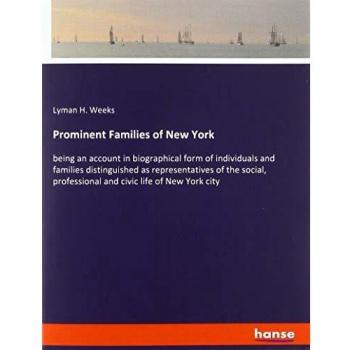 Prominent Families of New York: being an account in biographical form of individuals and families distinguished as representatives of the social, professional and civic life of New York city
