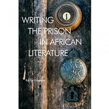 Writing the Prison in African Literature (Race and Resistance Across Borders in the Long Twentieth Century, Band 5)