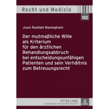 Der mutmaßliche Wille als Kriterium für den ärztlichen Behandlungsabbruch bei entscheidungsunfähigen Patienten und sein Verhältnis zum Betreuungsrecht