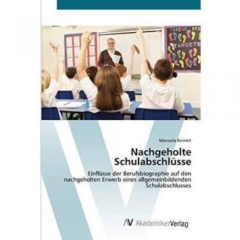 Nachgeholte Schulabschlüsse: Einflüsse der Berufsbiographie auf den nachgeholten Erwerb eines allgemeinbildenden Schulabschlusses