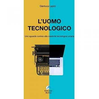 L' uomo tecnologico. Uno sguardo curioso alla creatività tecnologica umana