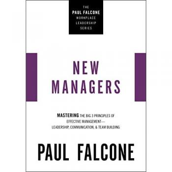 The New Managers : Mastering the Big 3 Principles of Effective Management---Leadership, Communication, and Team Building