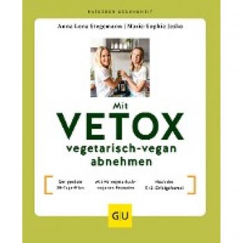 Mit VETOX vegetarisch-vegan abnehmen: Der geniale 28-Tage-Plan / Mit 90 vegetarisch-veganen Rezepten / Nach der 5+2-Erfolgsformel (GU Ratgeber Gesundheit)