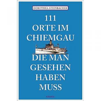 111 Orte im Chiemgau, die man gesehen haben muss
