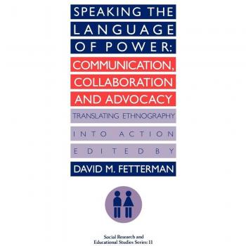 Speaking the language of power: Communication, collaboration and advocacy (translating ethnology into action) (Social Research and Educational Stu)