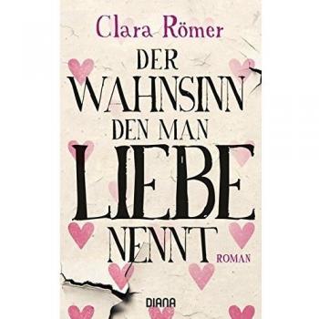 Clara Römer Der Wahnsinn, Den Man Liebe Nennt: Roman