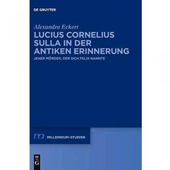 Lucius Cornelius Sulla in der antiken Erinnerung: Jener Mörder, der sich Felix nannte