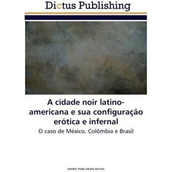 A cidade noir latino-americana e sua configuração erótica e infernal: O caso de México, Colômbia e Brasil