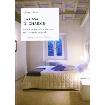 La casa di charme. L'arte di rendere unica la vostra casa con poca spesa e molto stile