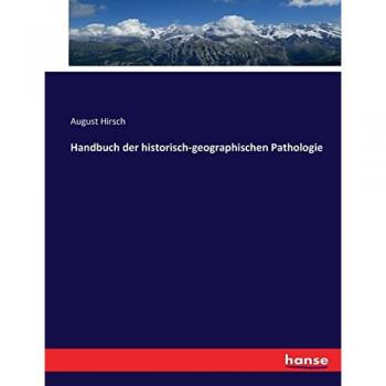 Handbuch der historisch-geographischen Pathologie