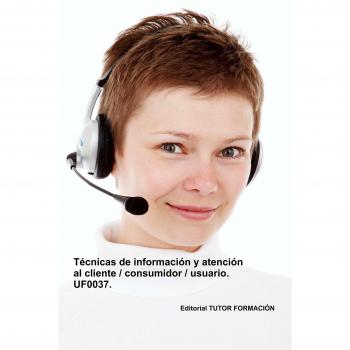 Técnicas de información y atención al cliente / consumidor / usuario. UF0037.